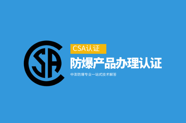 防爆产品想要办理CSA认证需要注意什么-图片1